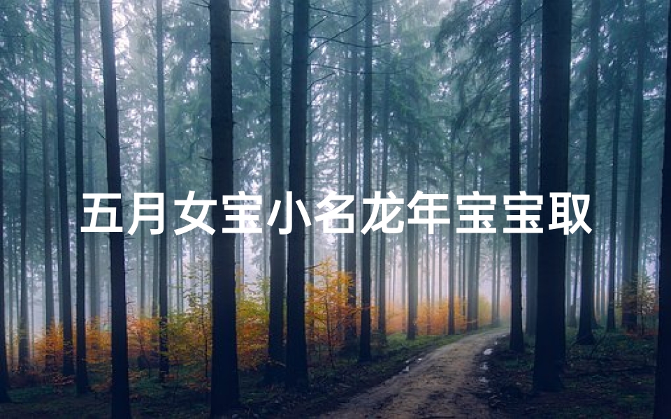 五月女宝小名龙年宝宝取名;五月的女宝宝名字