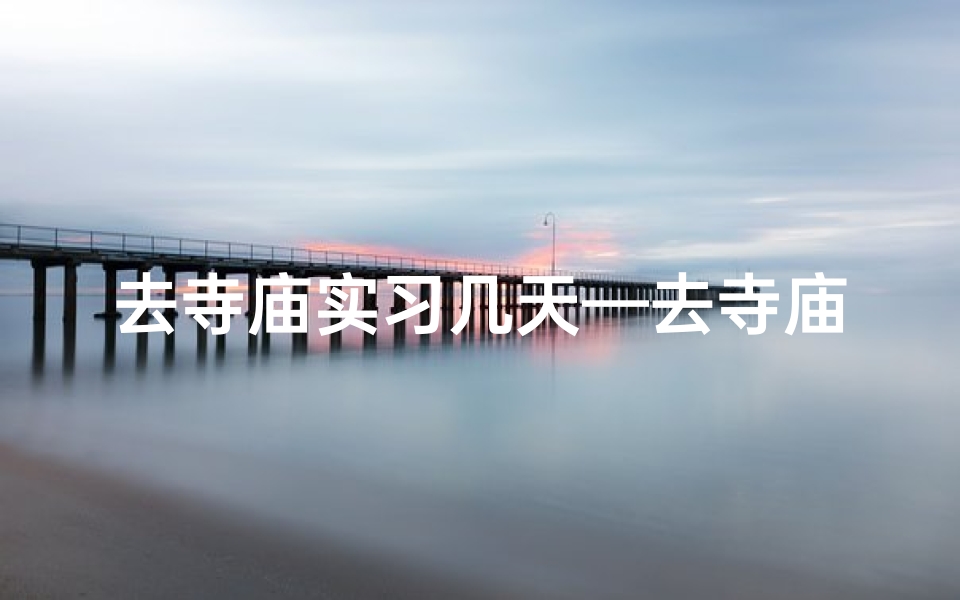 去寺庙实习几天—去寺庙干的事