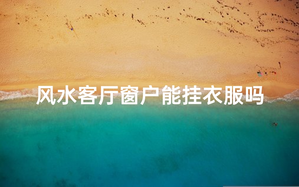 风水客厅窗户能挂衣服吗;有窗户的客厅如何摆放