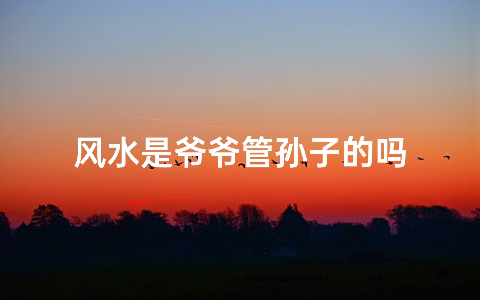 风水是爷爷管孙子的吗