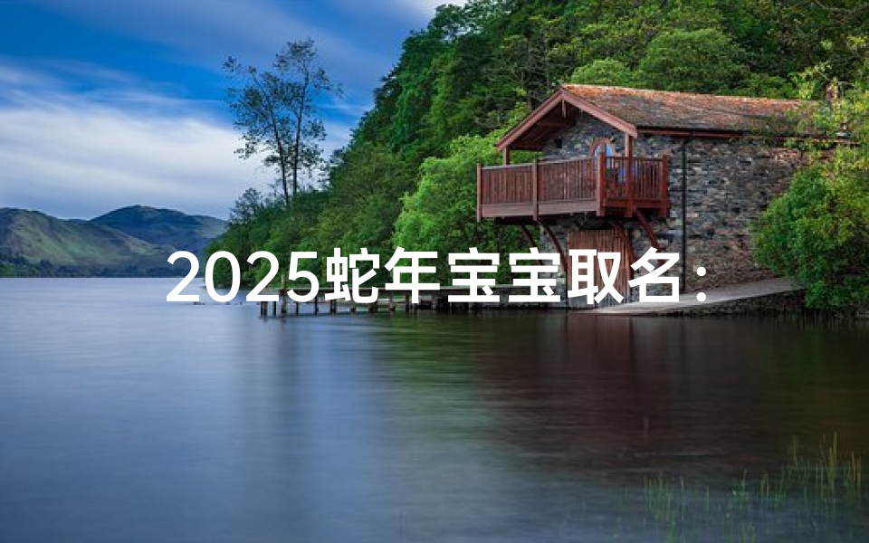 2025蛇年宝宝取名:李胜宝宝名字精选大全