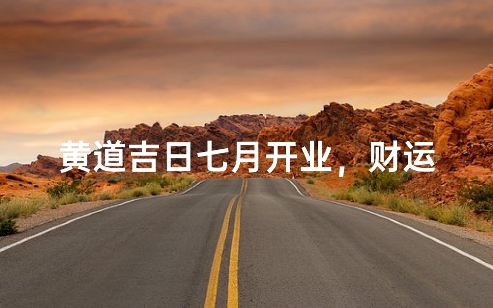 黄道吉日七月开业,财运亨通迎新篇