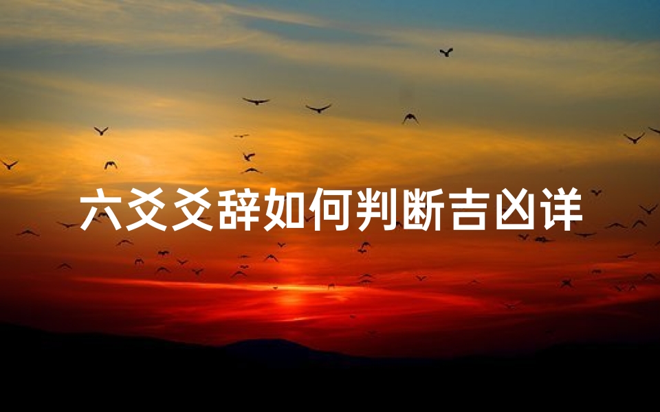 六爻爻辞如何判断吉凶详解-《六爻爻辞吉凶断法详解解析》