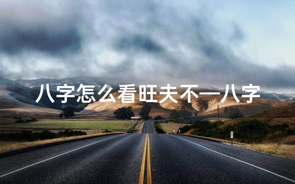 八字怎么看旺夫不—八字揭秘：如何判断旺夫命格？