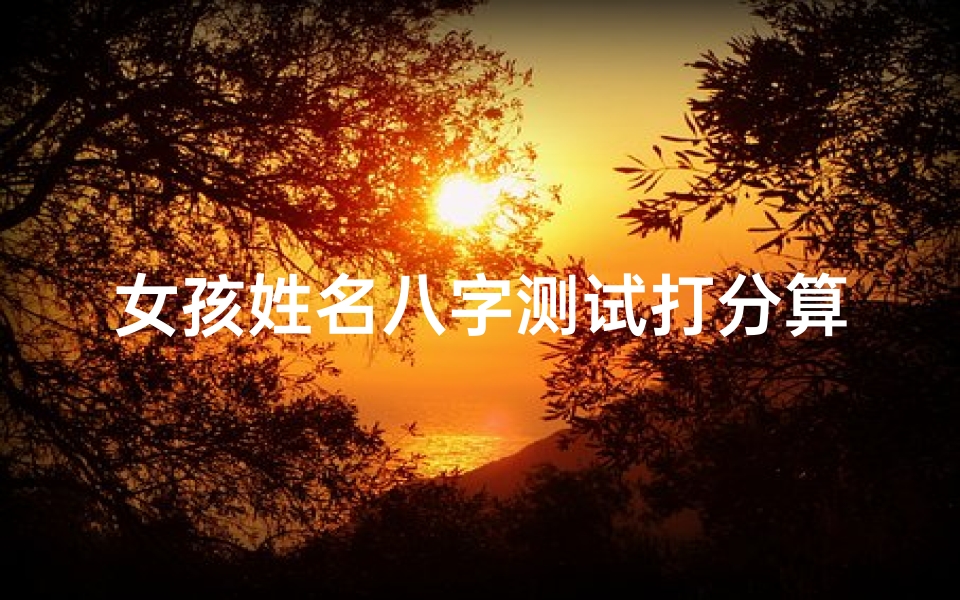女孩姓名八字测试打分算命(胡梦辰名字打分,这个给女孩起名字好不好)