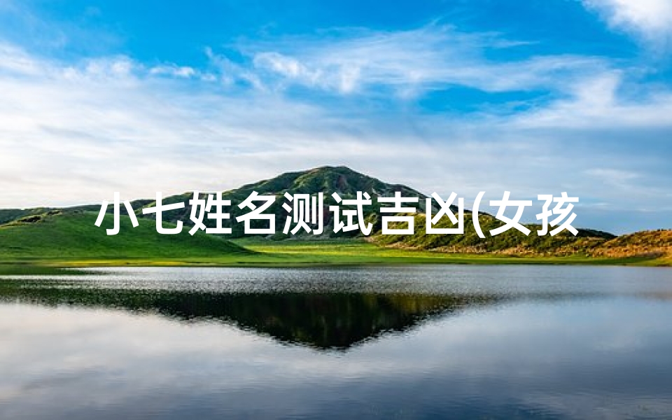 小七姓名测试吉凶(女孩可以叫什么)