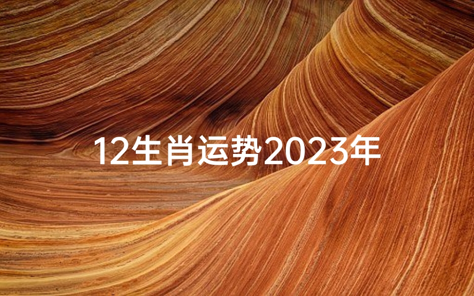 12生肖运势2023年运势详解势详解—《2023生肖每日运势揭秘:吉凶宜忌一览》