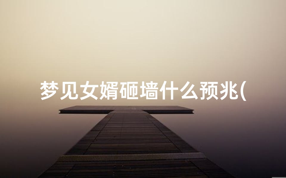 梦见女婿砸墙什么预兆(梦见女婿挨打)