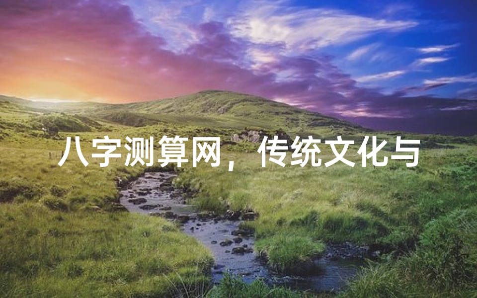 八字测算网,传统文化与现代科技结合的新趋势