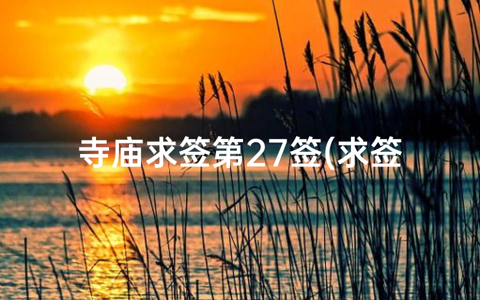 寺庙求签第27签(求签了27号签国泰民安乐官清民自作)