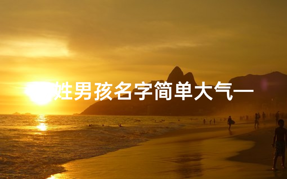 汤姓男孩名字简单大气—汤氏宝宝，吉祥如意，男孩名字精选揭晓