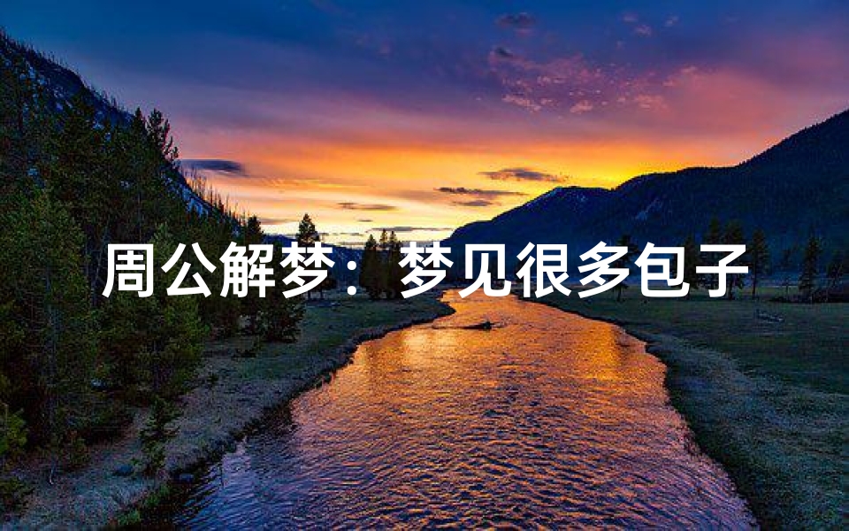 周公解梦:梦见很多包子的深层含义与预兆解析