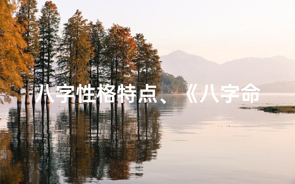 八字性格特点、《八字命理揭秘:男性性格命运深度解析》