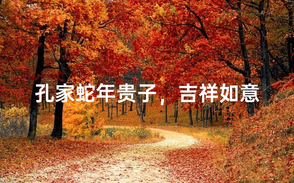 孔家蛇年贵子,吉祥如意,龙腾四海