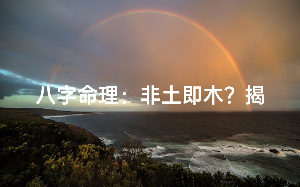 八字命理:非土即木?揭秘八字命理之谜