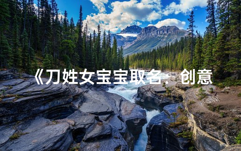 《刀姓女宝宝取名:创意与寓意并重》
