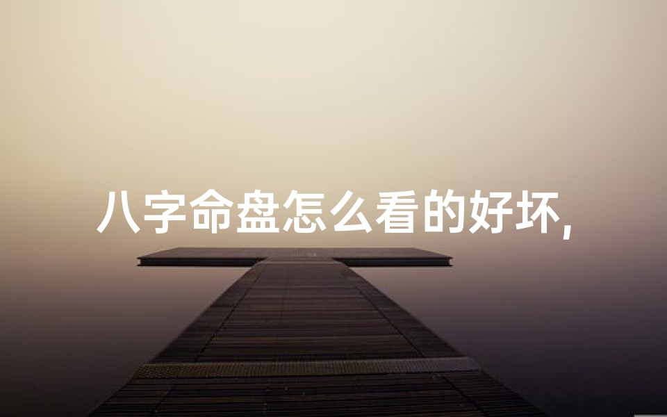 八字命盘怎么看的好坏,怎么看八字命盘及解释