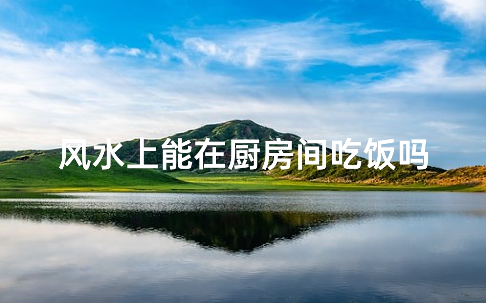 风水上能在厨房间吃饭吗-风水物品适合摆放在厨房吗?