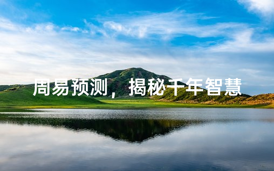 周易预测,揭秘千年智慧对现代生活的启示