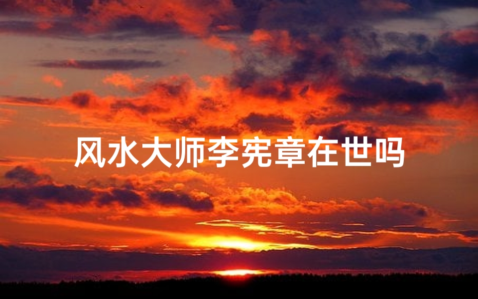 风水大师李宪章在世吗-海瑞算卦网