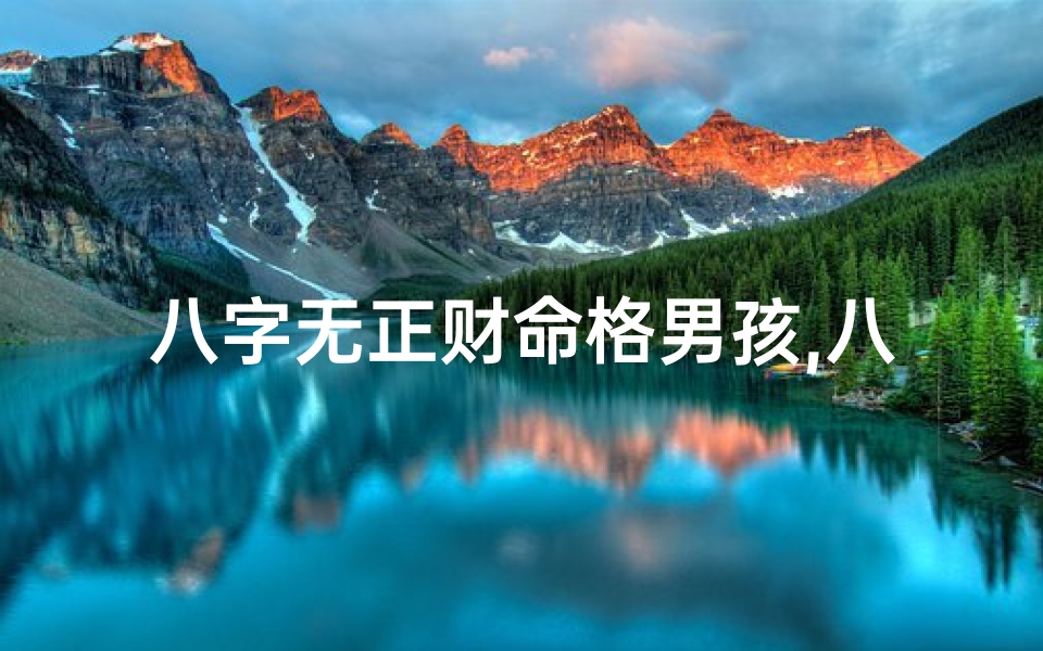 八字无正财命格男孩,八字无正财命格男孩:逆境中的财富密码