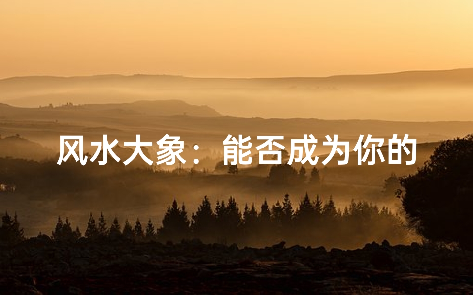 风水大象:能否成为你的靠山?