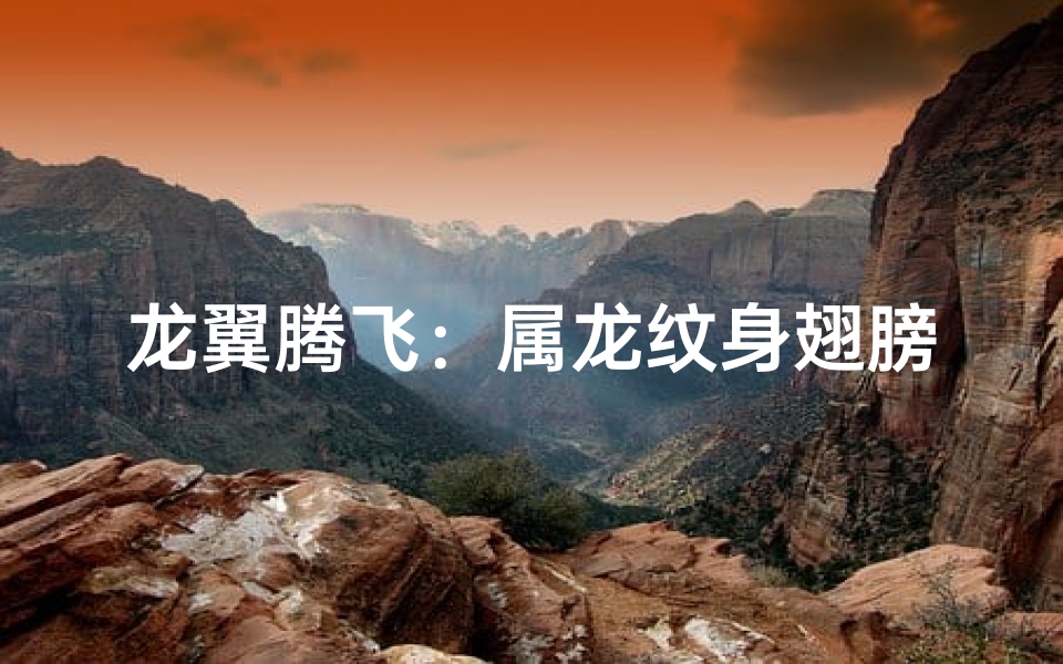 龙翼腾飞:属龙纹身翅膀的传奇印记