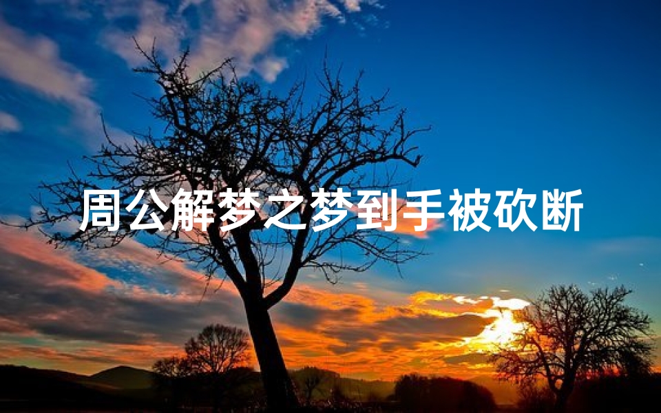 周公解梦之梦到手被砍断(梦见手被砍断了的预兆)