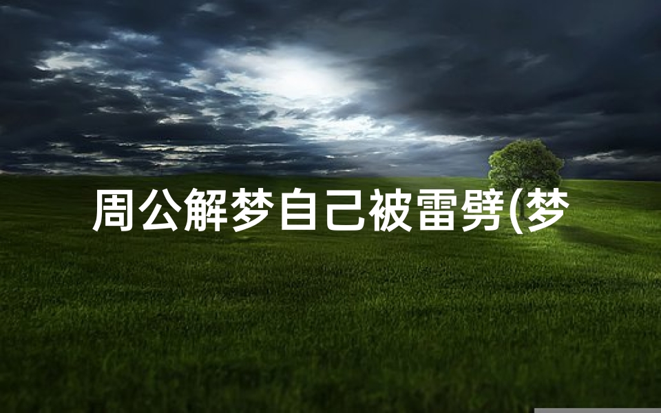 周公解梦自己被雷劈(梦见自己被雷劈到)