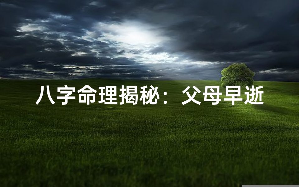 八字命理揭秘:父母早逝吉凶如何?