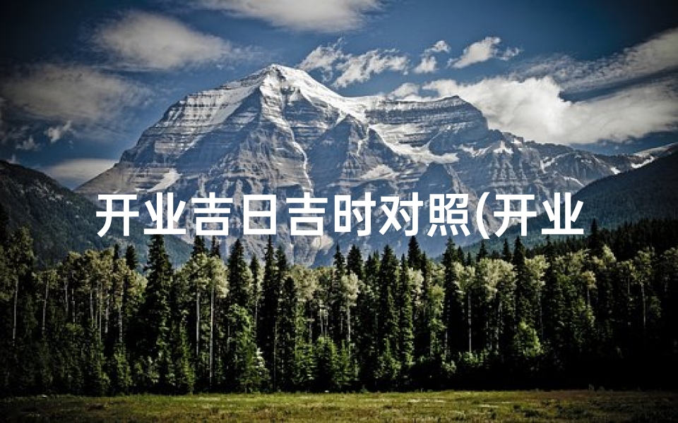 开业吉日吉时对照(开业时间上午一般都选几点)