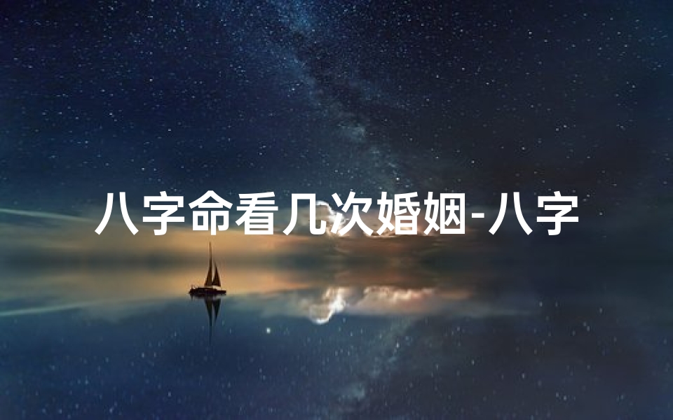 八字命看几次婚姻-八字怎么看有几次婚姻