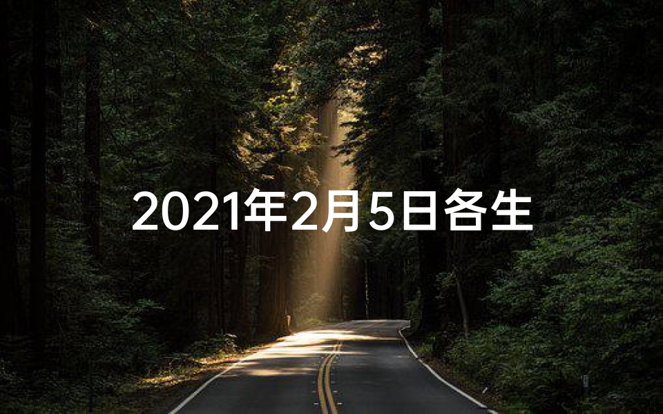 2021年2月5日各生肖运势、2月5日运势爆表:生肖XX独占鳌头