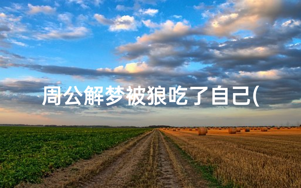周公解梦被狼吃了自己(梦见被狼攻击是什么意思 )