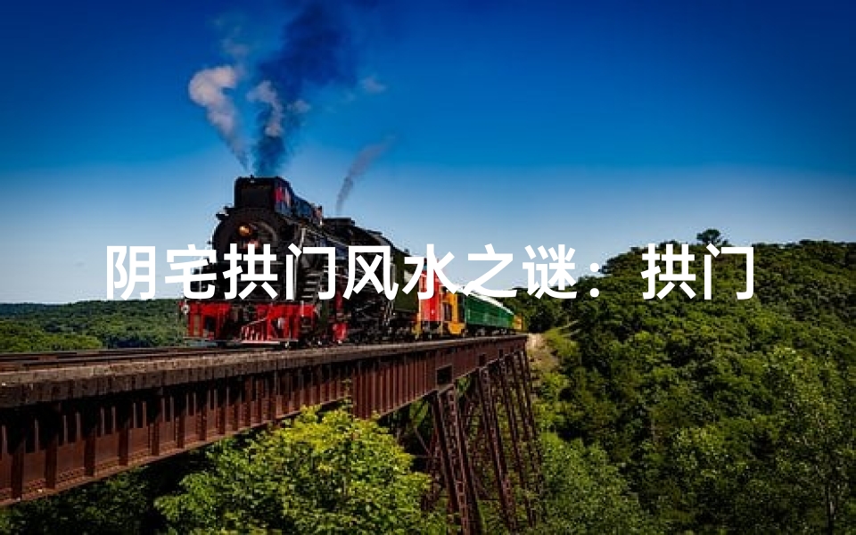 阴宅拱门风水之谜:拱门布局有何讲究?