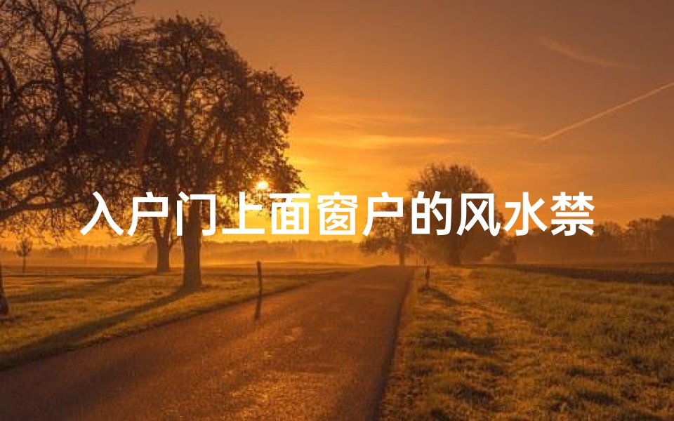 入户门上面窗户的风水禁忌(我家二楼,进户门的上面留有窗口,从风水学上说,有什么不好吗 )