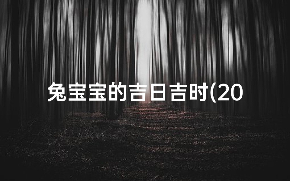 兔宝宝的吉日吉时(2025年生孩子好吗2025年最佳生孩子吉日吉时 )