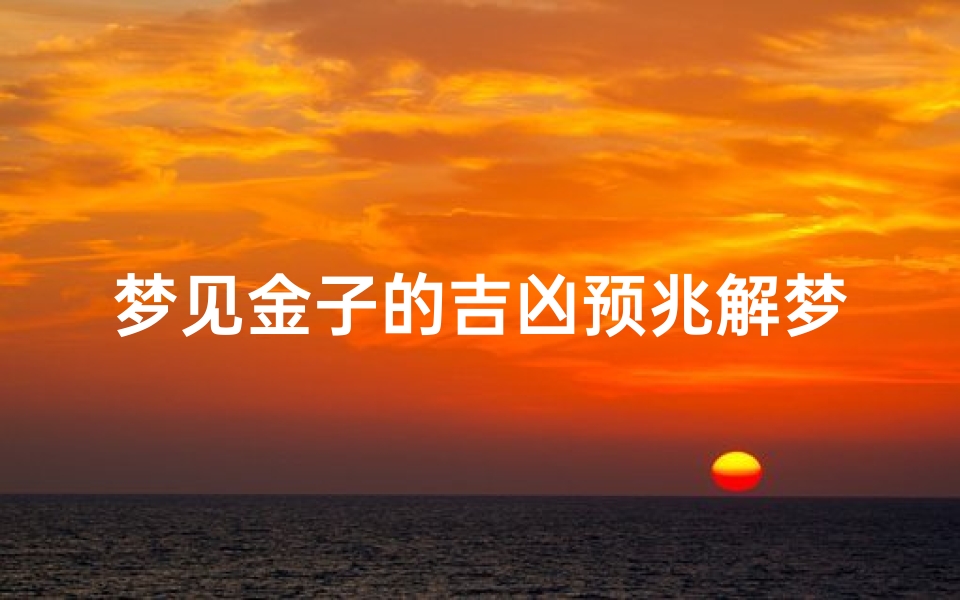 梦见金子的吉凶预兆解梦(梦见金子好吗?)