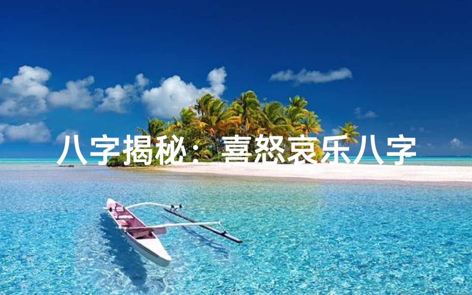 八字揭秘:喜怒哀乐八字命理探秘