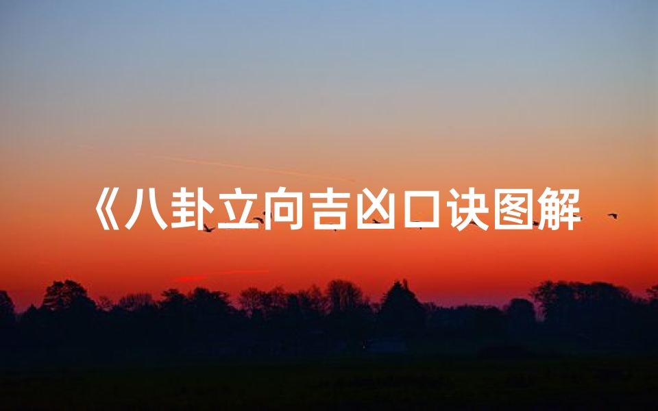 《八卦立向吉凶口诀图解:风水秘籍揭秘》