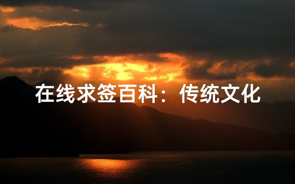 在线求签百科:传统文化与现代科技的融合探索