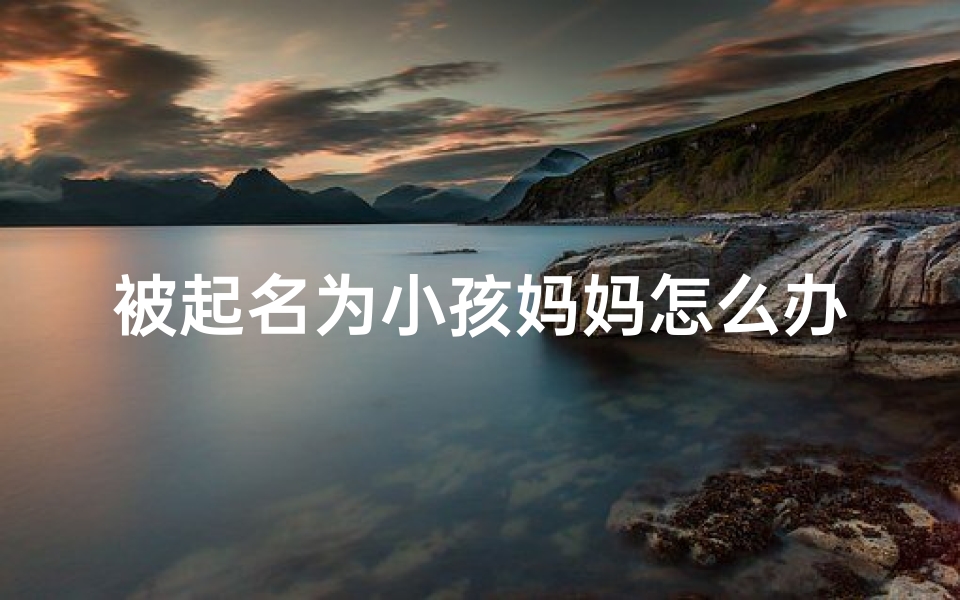 被起名为小孩妈妈怎么办