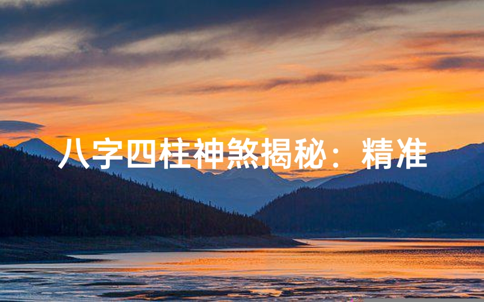 八字四柱神煞揭秘:精准断命之道