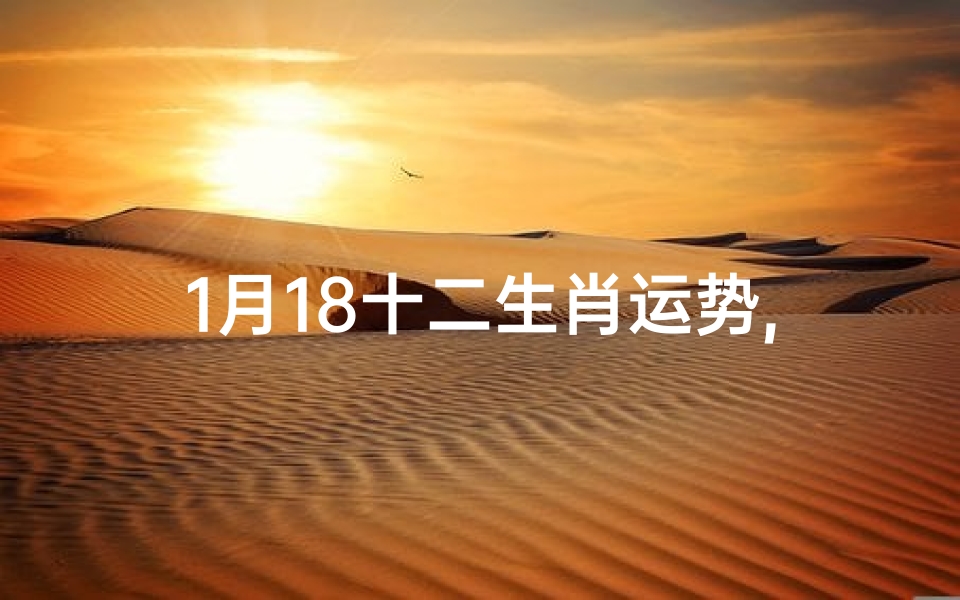 1月18十二生肖运势,2021年1月18日特吉生肖运势
