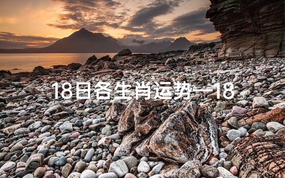 18日各生肖运势—18日生肖运势揭秘:运势起伏,吉凶分明