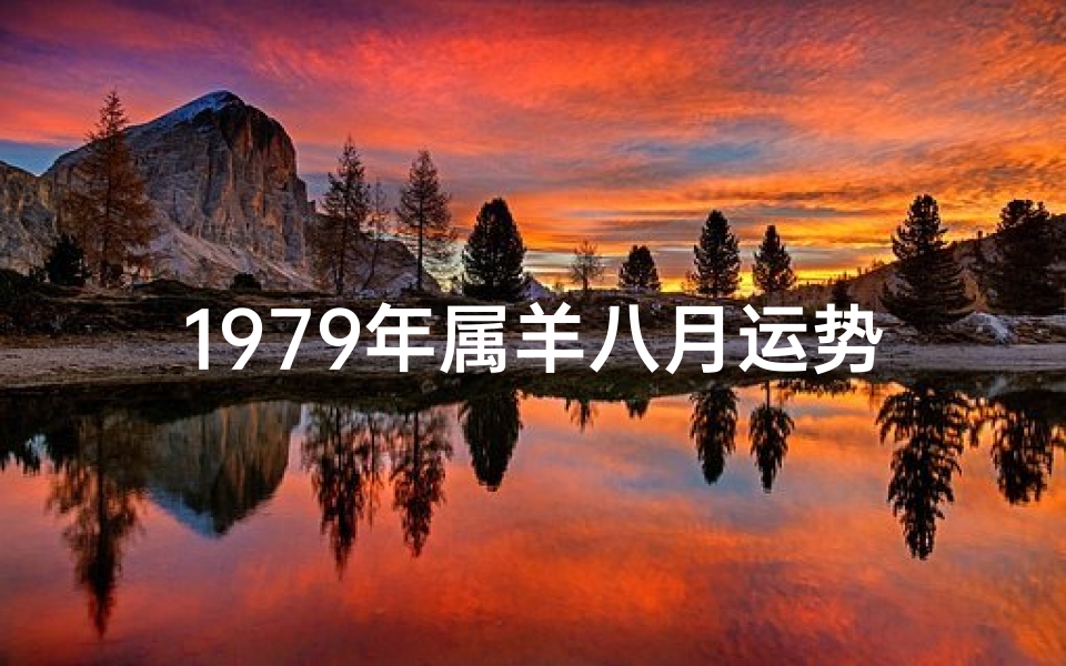 1979年属羊八月运势:羊儿跃跃欲试,好运连连