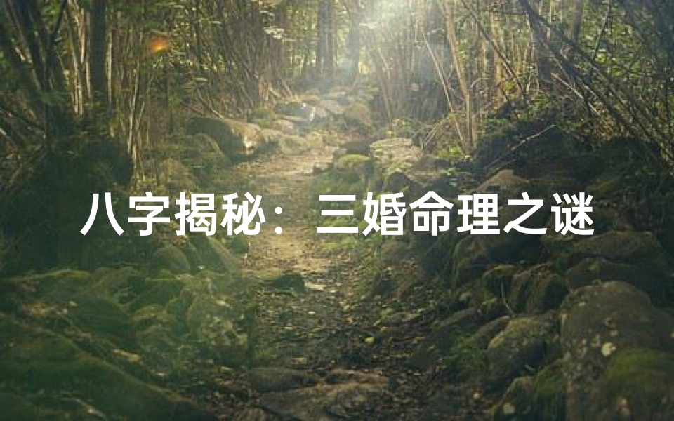八字揭秘:三婚命理之谜,命运轮回的奥秘