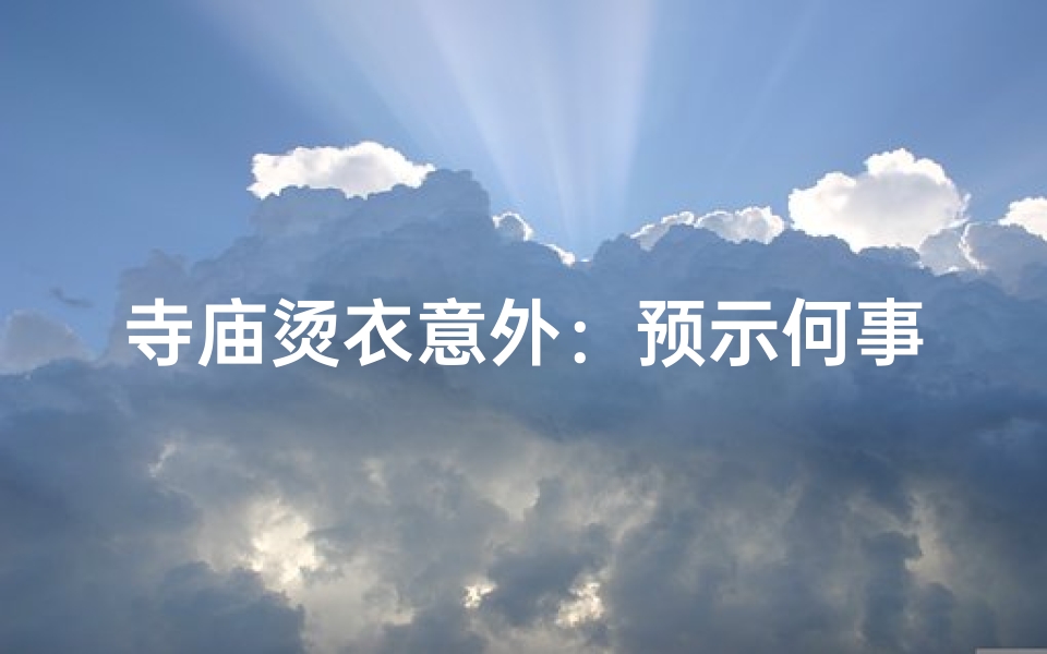 寺庙烫衣意外:预示何事?