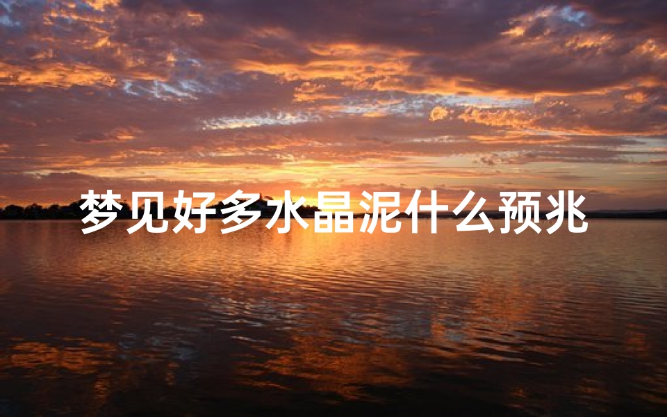 梦见好多水晶泥什么预兆(做梦梦见很多水晶)