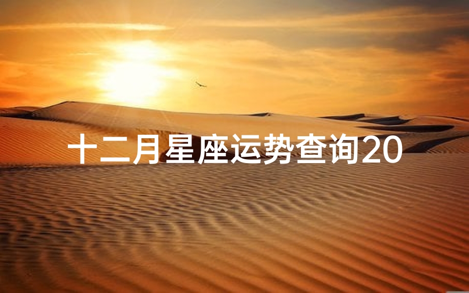 十二月星座运势查询2023(十二星座2023年12月份婚姻运势排行榜前三)